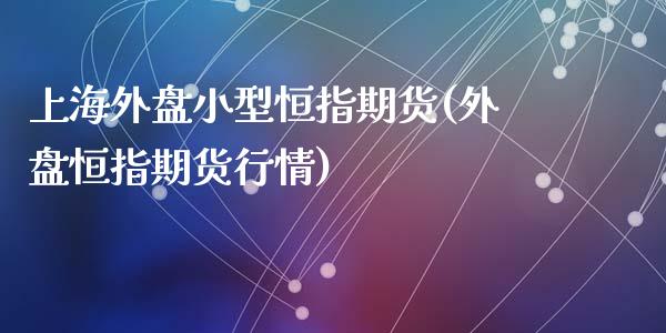 上海外盘小型恒指期货(外盘恒指期货行情)_https://www.yunyouns.com_股指期货_第1张