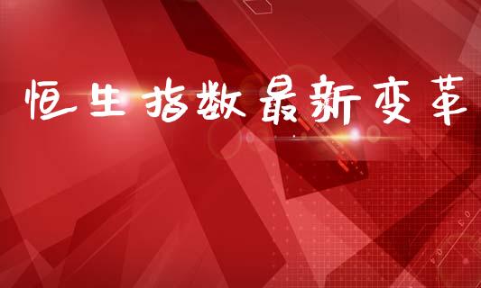 恒生指数最新变革_https://www.yunyouns.com_期货行情_第1张