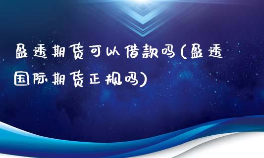 盈透期货可以借款吗(盈透国际期货正规吗)_https://www.yunyouns.com_股指期货_第1张