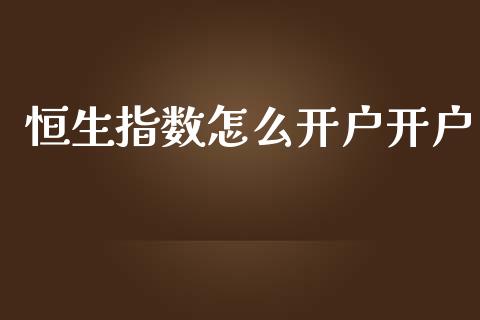 恒生指数怎么开户开户_https://www.yunyouns.com_期货直播_第1张