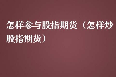 怎样参与股指期货（怎样炒股指期货）_https://www.yunyouns.com_恒生指数_第1张