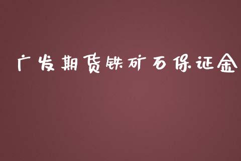 广发期货铁矿石保证金_https://www.yunyouns.com_股指期货_第1张