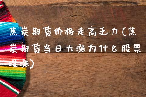 焦炭期货价格走高乏力(焦炭期货当日大涨为什么股票没涨)_https://www.yunyouns.com_恒生指数_第1张