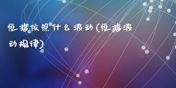 恒指依照什么波动(恒指波动规律)_https://www.yunyouns.com_股指期货_第1张