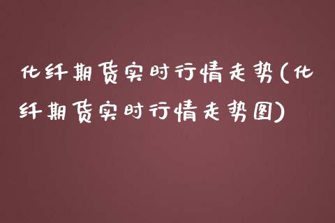 化纤期货实时行情走势(化纤期货实时行情走势图)_https://www.yunyouns.com_恒生指数_第1张