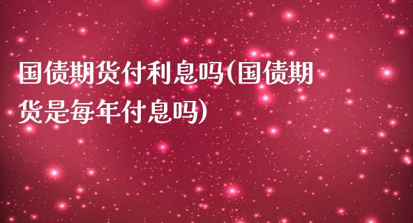 国债期货付利息吗(国债期货是每年付息吗)_https://www.yunyouns.com_恒生指数_第1张