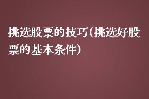 挑选股票的技巧(挑选好股票的基本条件)_https://www.yunyouns.com_股指期货_第1张