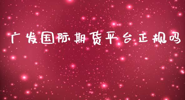 广发国际期货平台正规吗_https://www.yunyouns.com_期货直播_第1张