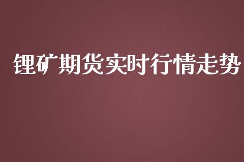 锂矿期货实时行情走势_https://www.yunyouns.com_期货行情_第1张