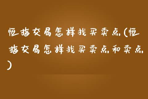 恒指交易怎样找买卖点(恒指交易怎样找买卖点和卖点)_https://www.yunyouns.com_股指期货_第1张