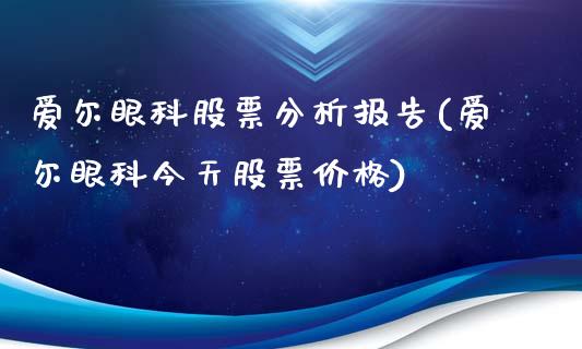 爱尔眼科股票分析报告(爱尔眼科今天股票价格)_https://www.yunyouns.com_期货直播_第1张