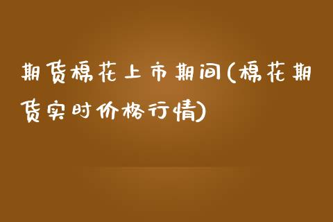 期货棉花上市期间(棉花期货实时价格行情)_https://www.yunyouns.com_期货行情_第1张