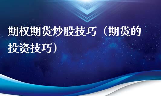 期权期货炒股技巧（期货的投资技巧）_https://www.yunyouns.com_期货行情_第1张