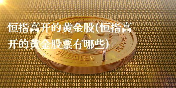 恒指高开的黄金股(恒指高开的黄金股票有哪些)_https://www.yunyouns.com_期货行情_第1张