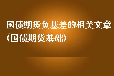 国债期货负基差的相关文章(国债期货基础)_https://www.yunyouns.com_期货直播_第1张