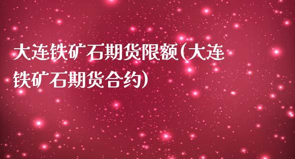 大连铁矿石期货限额(大连铁矿石期货合约)_https://www.yunyouns.com_股指期货_第1张