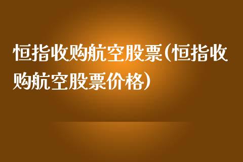 恒指收购航空股票(恒指收购航空股票价格)_https://www.yunyouns.com_期货行情_第1张