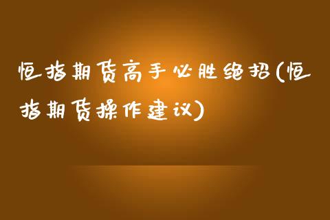 恒指期货高手必胜绝招(恒指期货操作建议)_https://www.yunyouns.com_期货行情_第1张