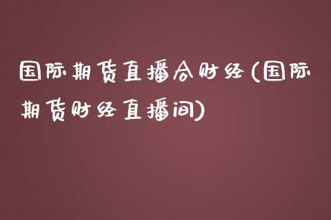 国际期货直播合财经(国际期货财经直播间)_https://www.yunyouns.com_恒生指数_第1张