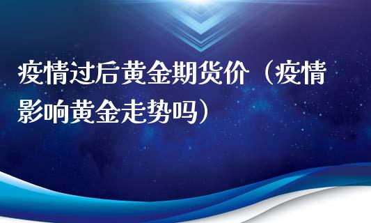 过后黄金期货价（影响黄金走势吗）_https://www.yunyouns.com_恒生指数_第1张