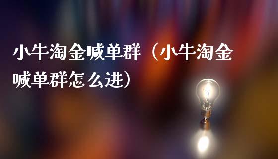 小牛淘金喊单群（小牛淘金喊单群怎么进）_https://www.yunyouns.com_期货直播_第1张