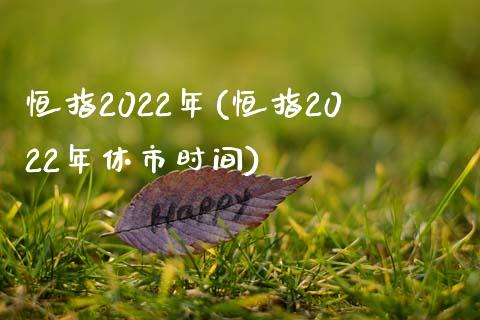 恒指2022年(恒指2022年休市时间)_https://www.yunyouns.com_股指期货_第1张