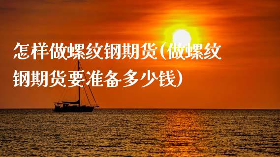 怎样做螺纹钢期货(做螺纹钢期货要准备多少钱)_https://www.yunyouns.com_恒生指数_第1张