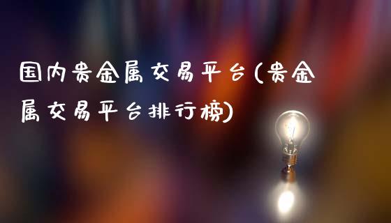 国内贵金属交易平台(贵金属交易平台排行榜)_https://www.yunyouns.com_期货直播_第1张