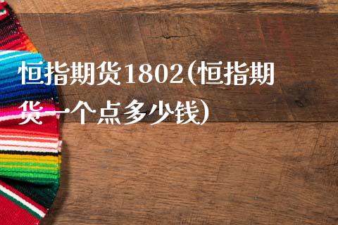 恒指期货1802(恒指期货一个点多少钱)_https://www.yunyouns.com_期货直播_第1张