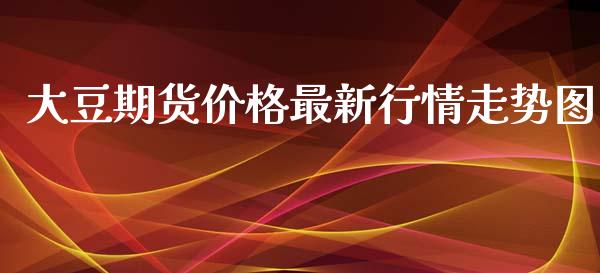 大豆期货价格最新行情走势图_https://www.yunyouns.com_股指期货_第1张