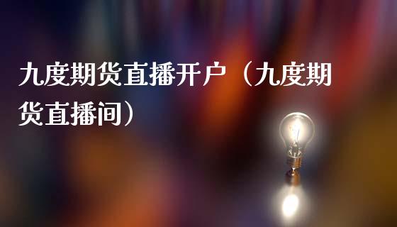 九度期货直播开户（九度期货直播间）_https://www.yunyouns.com_期货直播_第1张