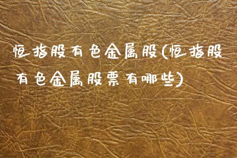 恒指股有色金属股(恒指股有色金属股票有哪些)_https://www.yunyouns.com_期货行情_第1张