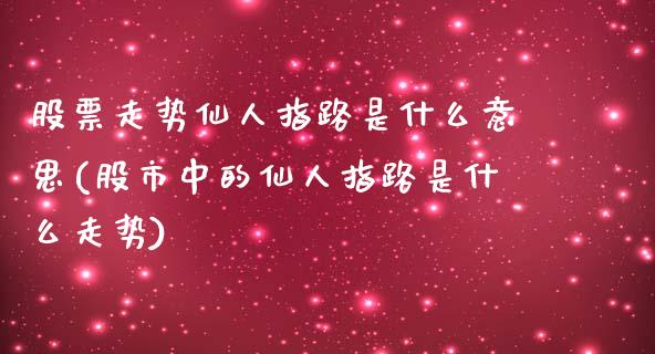 股票走势仙人指路是什么意思(股市中的仙人指路是什么走势)_https://www.yunyouns.com_股指期货_第1张