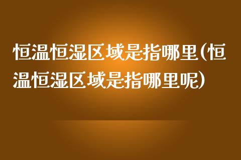 恒温恒湿区域是指哪里(恒温恒湿区域是指哪里呢)_https://www.yunyouns.com_恒生指数_第1张