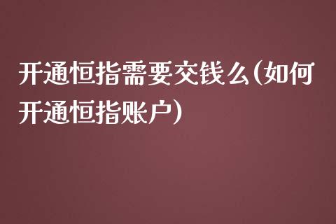 开通恒指需要交钱么(如何开通恒指账户)_https://www.yunyouns.com_恒生指数_第1张