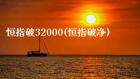 恒指破32000(恒指破净)_https://www.yunyouns.com_期货直播_第1张