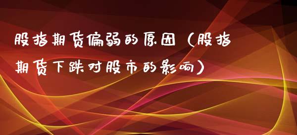 股指期货偏弱的原因（股指期货下跌对股市的影响）_https://www.yunyouns.com_期货直播_第1张