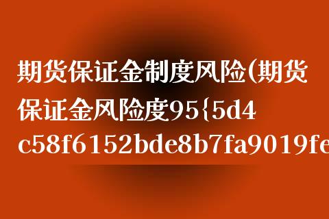 期货保证金制度风险(期货保证金风险度95%)_https://www.yunyouns.com_期货行情_第1张