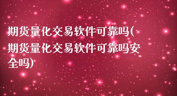 期货量化交易软件可靠吗(期货量化交易软件可靠吗安全吗)_https://www.yunyouns.com_期货直播_第1张