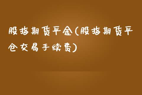 股指期货平金(股指期货平仓交易手续费)_https://www.yunyouns.com_恒生指数_第1张