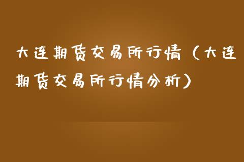 大连期货交易所行情（大连期货交易所行情分析）_https://www.yunyouns.com_期货直播_第1张