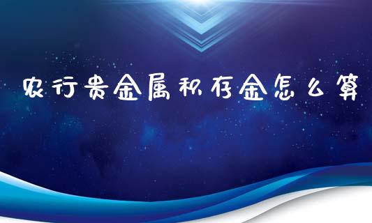 农行贵金属积存金怎么算_https://www.yunyouns.com_期货直播_第1张