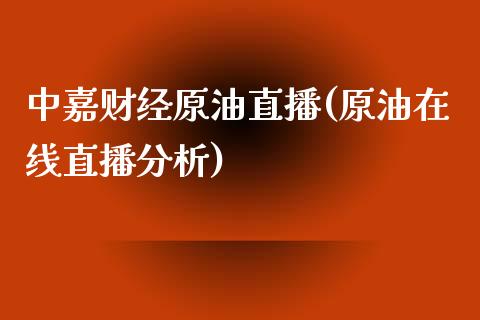 中嘉财经原油直播(原油在线直播分析)_https://www.yunyouns.com_恒生指数_第1张