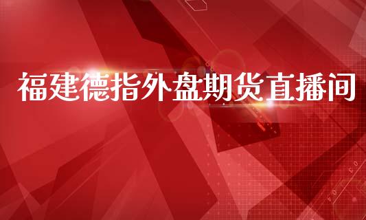 福建德指外盘期货直播间_https://www.yunyouns.com_恒生指数_第1张