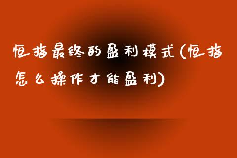 恒指最终的盈利模式(恒指怎么操作才能盈利)_https://www.yunyouns.com_恒生指数_第1张