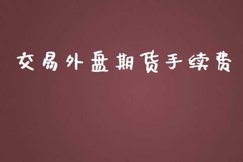 交易外盘期货手续费_https://www.yunyouns.com_期货直播_第1张