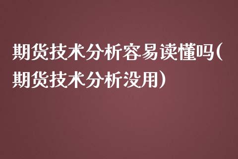 期货技术分析容易读懂吗(期货技术分析没用)_https://www.yunyouns.com_期货直播_第1张