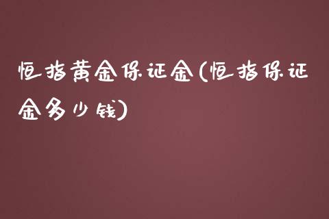 恒指黄金保证金(恒指保证金多少钱)_https://www.yunyouns.com_期货行情_第1张