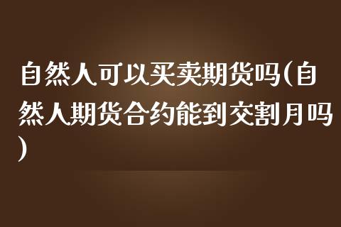 自然人可以买卖期货吗(自然人期货合约能到交割月吗)_https://www.yunyouns.com_恒生指数_第1张