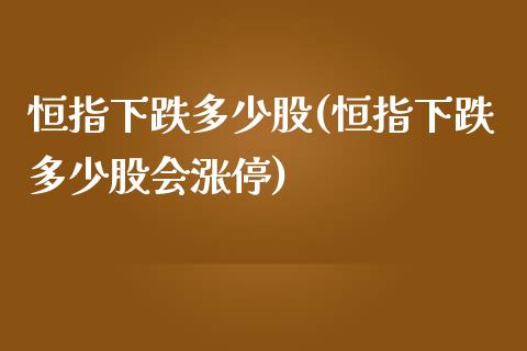 恒指下跌多少股(恒指下跌多少股会涨停)_https://www.yunyouns.com_期货直播_第1张